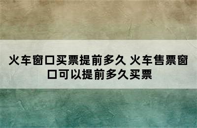 火车窗口买票提前多久 火车售票窗口可以提前多久买票